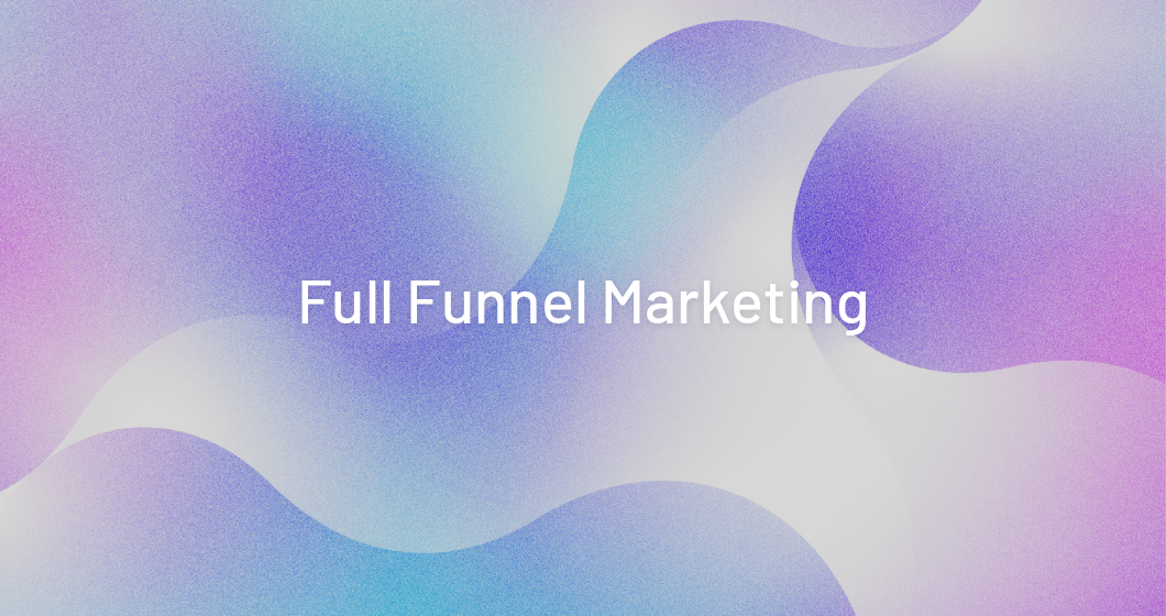 FULL-FUNNEL MAKETING